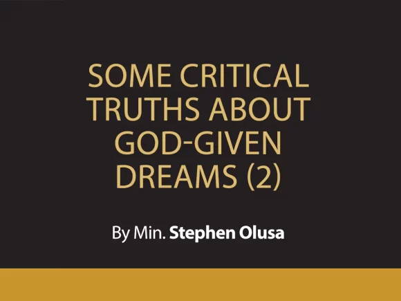 SOME CRITICAL TRUTHS ABOUT GOD-GIVEN DREAMS (2)