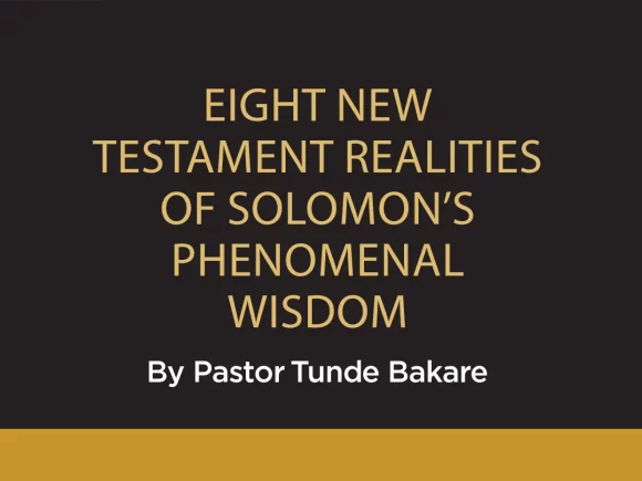 EIGHT NEW TESTAMENT REALITIES OF SOLOMON’S PHENOMENAL WISDOM
