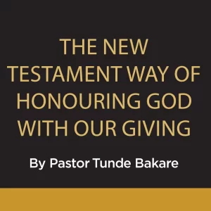 THE NEW TESTAMENT WAY OF HONOURING GOD WITH OUR GIVING