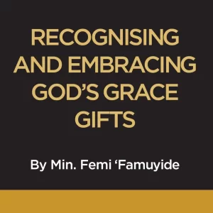 RECOGNISING AND EMBRACING GOD’S GRACE GIFTS