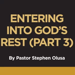 ENTERING INTO GOD’S REST (3)