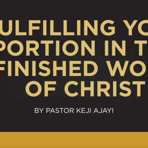FULFILLING YOUR PORTION IN THE FINISHED WORK OF CHRIST
