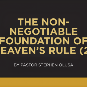THE NON-NEGOTIABLE FOUNDATION OF HEAVEN’S RULE