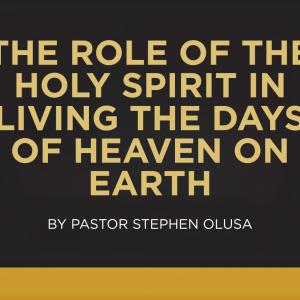 The Role of the Holy Spirit in Living the Days of Heaven on Earth