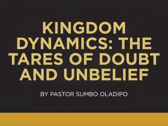 KINGDOM DYNAMICS -THE TARES OF DOUBT AND  UNBELIEF