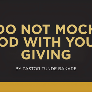 DO NOT MOCK GOD WITH YOUR GIVING